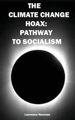 The Climate Change Hoax: Pathway to Socialism by Newman, Lawrence W.