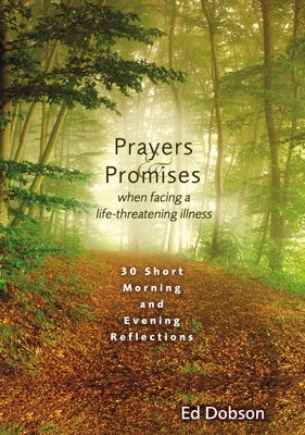 Prayers and Promises When Facing a Life-Threatening Illness: 30 Short Morning and Evening Reflections by Dobson, Edward G.