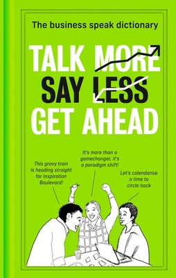 Talk More. Say Less. Get Ahead.: The Business Speak Dictionary by 