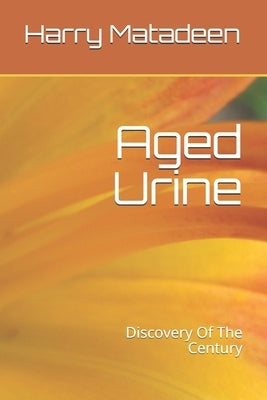 Aged Urine- Discovery Of The Century by Matadeen, Harry