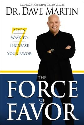 The Force of Favor: 7 Ways to Increase Your Favor by Martin, Dave