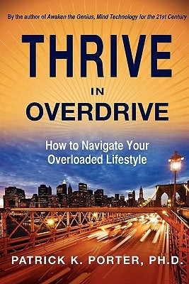 Thrive in Overdrive: How to Navigate Your Overloaded Lifestyle by Porter, Patrick Kelly