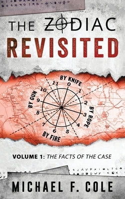 The Zodiac Revisited: The Facts of the Case by Cole, Michael