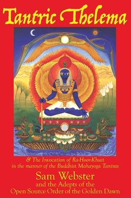 Tantric Thelema: and The Invocation of Ra-Hoor-Khuit in the manner of the Buddhist Mahayoga Tantras by Webster, Sam