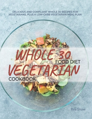 Whole 30 Food Diet Vegetarian Cookbook by Snow, Eva