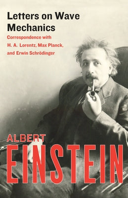 Letters on Wave Mechanics: Correspondence with H. A. Lorentz, Max Planck, and Erwin Schrödinger by Einstein, Albert