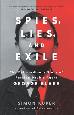 Spies, Lies, and Exile: The Extraordinary Story of Russian Double Agent George Blake by Kuper, Simon