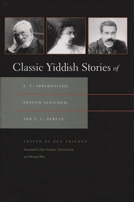 Classic Yiddish Stories of S. Y. Abramovitsh, Sholem Aleichem, and I. L. Peretz by Frieden, Ken