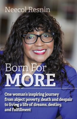 Born for More: One woman's inspiring journey from abject poverty, death and despair to living a life of dreams, destiny, and fulfillm by Resnin, Neecol