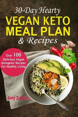 30-Day Hearty Vegan Keto Meal Plan & Recipes: Over 100 Delicious Vegan Ketogenic Recipes For Healthy Living by Zackary, Amy