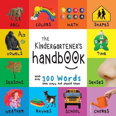 The Kindergartener's Handbook: ABC's, Vowels, Math, Shapes, Colors, Time, Senses, Rhymes, Science, and Chores, with 300 Words that every Kid should K by Martin, Dayna