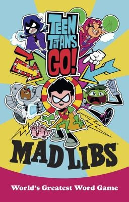 Teen Titans Go! Mad Libs: World's Greatest Word Game by Luper, Eric