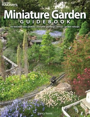 Miniature Garden Guidebook: For Beautiful Rock Gardens, Container Plantings, Bonsai, Garden Railways by Norris, Nancy