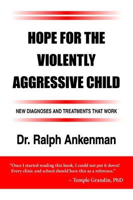 Hope for the Violently Aggressive Child: New Diagnoses and Treatments That Work by Ankenman, Ralph