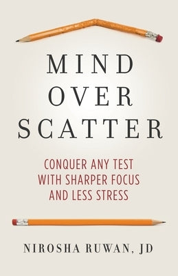 Mind Over Scatter: Conquer Any Test with Sharper Focus and Less Stress by Ruwan, Nirosha