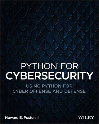 Python for Cybersecurity: Using Python for Cyber Offense and Defense by Poston, Howard E.