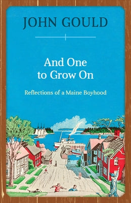 And One to Grow On: Reflections of a Maine Boyhood by Gould, John