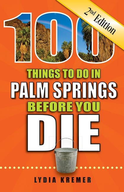 100 Things to Do in Palm Springs Before You Die, 2nd Edition by Kremer, Lydia