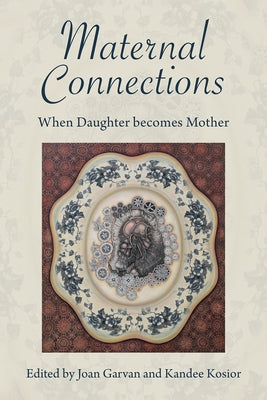 Maternal Connections: When Daughter Becomes Mother by Garvan, Joan