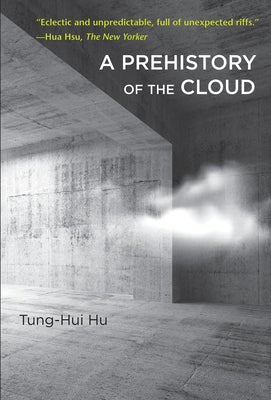 A Prehistory of the Cloud by Hu, Tung-Hui