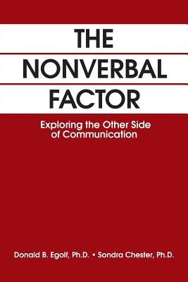 The Nonverbal Factor: Exploring the Other Side of Communication by Egolf, Donald B.