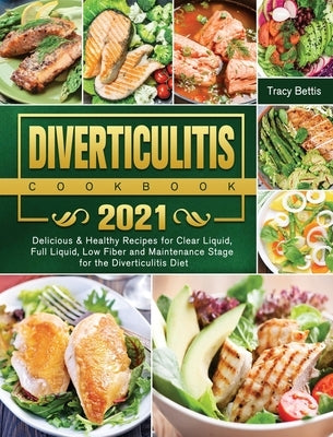 Diverticulitis Cookbook 2021: Delicious & Healthy Recipes for Clear Liquid, Full Liquid, Low Fiber and Maintenance Stage for the Diverticulitis Diet by Bettis, Tracy