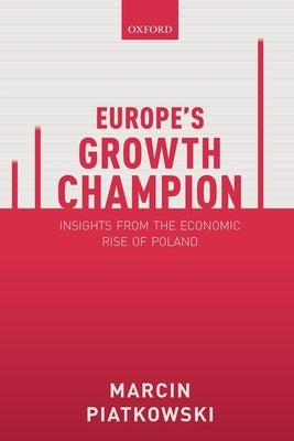 Europe's Growth Champion: Insights from the Economic Rise of Poland by Piatkowski, Marcin