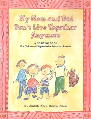 My Mom and Dad Don't Live Together Anymore: A Drawing Book for Children of Separated or Divorced Parents by Rubin, Judith A.