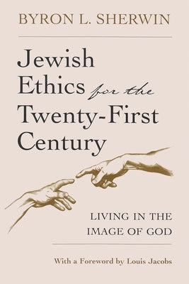 Jewish Ethics for the Twenty-First Century: Living in the Image of God by Sherwin, Byron