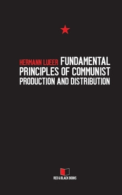 Fundamental Principles of Communist Production and Distribution by Lueer, Hermann
