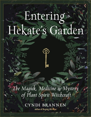 Entering Hekate's Garden: The Magick, Medicine & Mystery of Plant Spirit Witchcraft by Brannen, Cyndi