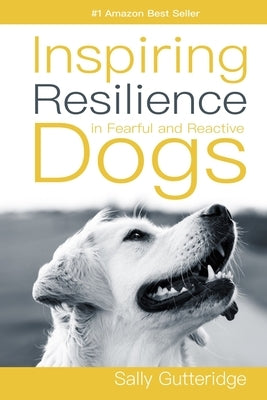 Inspiring Resilience in Fearful and Reactive Dogs by Smith, Dayle