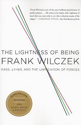 The Lightness of Being: Mass, Ether, and the Unification of Forces by Wilczek, Frank