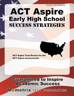 ACT Aspire Early High School Success Strategies Study Guide: ACT Aspire Test Review for the ACT Aspire Assessments by ACT Aspire Exam Secrets Test Prep