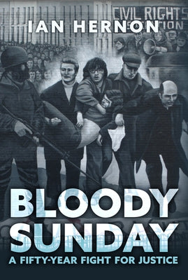 Bloody Sunday: A Fifty-Year Fight for Justice by Hernon, Ian