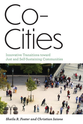 Co-Cities: Innovative Transitions Toward Just and Self-Sustaining Communities by Foster, Sheila R.