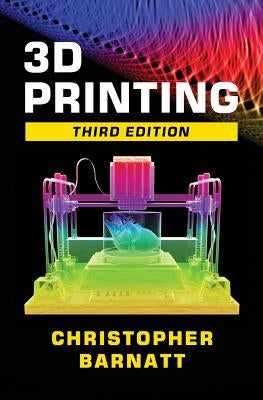 3D Printing: Third Edition by Barnatt, Christopher