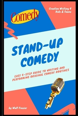 Stand-Up Comedy: Easy 4-Step Guide to Writing and Performing Original Comedy Routines by Frasier, Walt