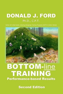 Bottom-line Training: Performance-based Results by Ford Ph. D., Donald J.