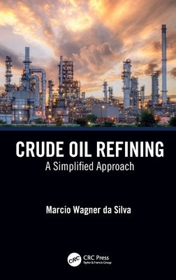 Crude Oil Refining: A Simplified Approach by Da Silva, Marcio Wagner