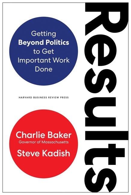 Results: Getting Beyond Politics to Get Important Work Done by Baker, Charlie
