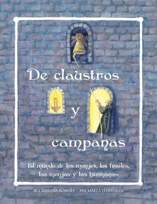 De claustros y campanas: El mundo de los monjes, los frailes, las monjas y las hermanas by Borges, M. Cristina