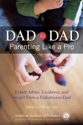 Dad to Dad: Parenting Like a Pro by Hill, David L.