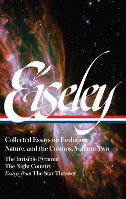 Loren Eiseley: Collected Essays on Evolution, Nature, and the Cosmos Vol. 2 (Loa #286): The Invisible Pyramid, the Night Country, Essays from the Star by Eiseley, Loren