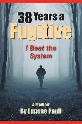 38 Years a Fugitive by Paull, Eugene