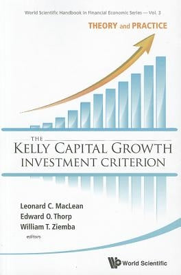 Kelly Capital Growth Investment Criterion, The: Theory and Practice by MacLean, Leonard C.