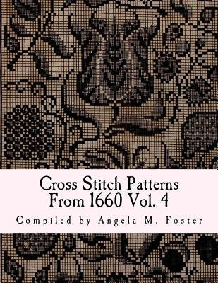 Cross Stitch Patterns From 1660 Vol. 4 by Foster, Angela M.