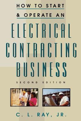 How to Start and Operate an Electrical Contracting Business by Ray, Charles