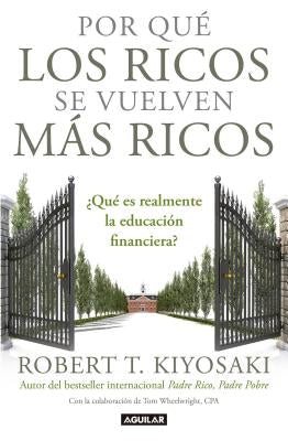 Por Qué Los Ricos Se Vuelven Más Ricos: ¿Qué Es Realmente La Educación Financiera?/Why the Rich Are Getting Richer: What Is Financial Education..Reall by Kiyosaki, Robert T.