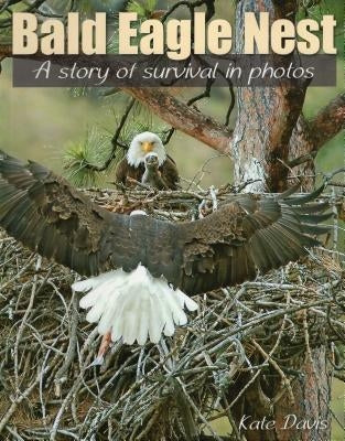 Bald Eagle Nest: A Story of Survival in Photos by Davis, Kate